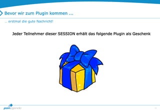 27
Bevor wir zum Plugin kommen ...
Jeder Teilnehmer dieser SESSION erhält das folgende Plugin als Geschenk
… erstmal die gute Nachricht!
 