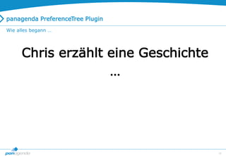 28
panagenda PreferenceTree Plugin
Wie alles begann …
Chris erzählt eine Geschichte
…
 