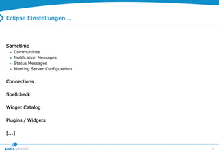 46
Eclipse Einstellungen …
Sametime
 Communities
 Notification Messages
 Status Messages
 Meeting Server Configuration
Connections
Spellcheck
Widget Catalog
Plugins / Widgets
[...]
 