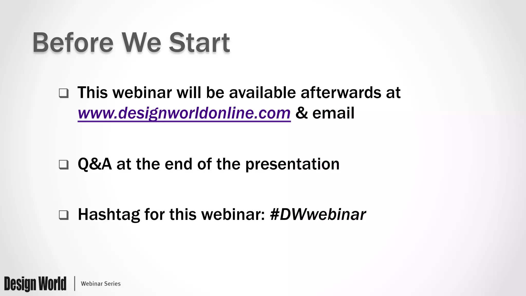 q  This webinar will be available afterwards at
www.designworldonline.com & email
q  Q&A at the end of the presentation
q  Hashtag for this webinar: #DWwebinar
Before We Start
 