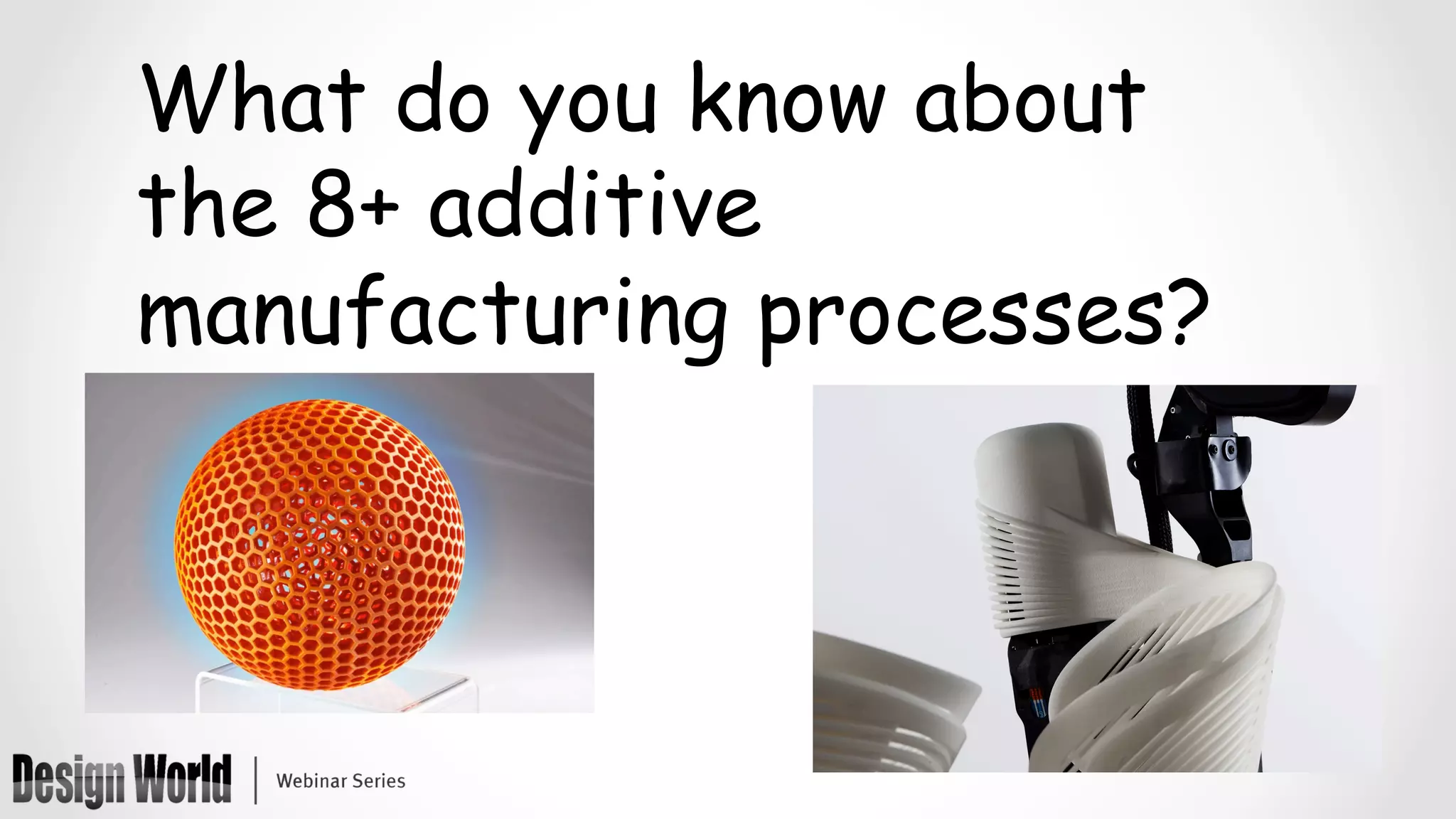 What do you know about
the 8+ additive
manufacturing processes?
 