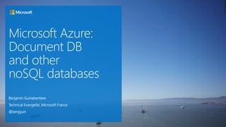 Microsoft Azure:
Document DB
and other
noSQL databases
Benjamin Guinebertiere
Technical Evangelist, Microsoft France
@benjguin
 