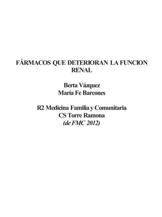 FÁRMACOS QUE DETERIORAN LA FUNCION
RENAL
Berta Vázquez
María FeBarcones
R2 Medicina Familiay Comunitaria
CS Torre Ramona
(deFMC 2012)
 