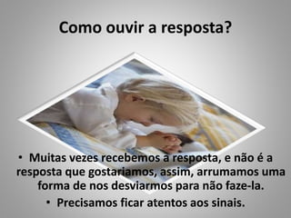 Como ouvir a resposta?
• Muitas vezes recebemos a resposta, e não é a
resposta que gostariamos, assim, arrumamos uma
forma de nos desviarmos para não faze-la.
• Precisamos ficar atentos aos sinais.13
 