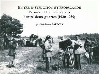 ENTRE INSTRUCTION ET PROPAGANDE
l’armée et le cinéma dans
l’entre-deux-guerres (1920-1939)
par Stéphane LAUNEY
 