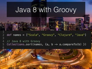 Java 8 with Groovy
 