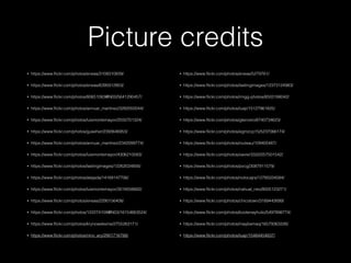 Picture credits
• https://www.ﬂickr.com/photos/eneas/3108310839/
• https://www.ﬂickr.com/photos/eneas/6395912803/
• https://www.ﬂickr.com/photos/80651083@N00/5641290457/
• https://www.ﬂickr.com/photos/annuar_martinez/3282050044/
• https://www.ﬂickr.com/photos/luismontemayor/2550701324/
• https://www.ﬂickr.com/photos/guseher/2393646953/
• https://www.ﬂickr.com/photos/annuar_martinez/2342099774/
• https://www.ﬂickr.com/photos/luismontemayor/4306210583/
• https://www.ﬂickr.com/photos/lastingimages/12262034856/
• https://www.ﬂickr.com/photos/atejada/14169147706/
• https://www.ﬂickr.com/photos/luismontemayor/3018556662/
• https://www.ﬂickr.com/photos/eneas/2290156408/
• https://www.ﬂickr.com/photos/122274109@N03/16154663524/
• https://www.ﬂickr.com/photos/krynowekeine/2755263171/
• https://www.ﬂickr.com/photos/nino_ary/2901716788/
• https://www.ﬂickr.com/photos/eneas/5279761/
• https://www.ﬂickr.com/photos/lastingimages/12373124983/
• https://www.ﬂickr.com/photos/rmgg-photos/8503188042/
• https://www.ﬂickr.com/photos/luajr/15127961825/
• https://www.ﬂickr.com/photos/gtercero/8740734623/
• https://www.ﬂickr.com/photos/egmzcp15/5237066174/
• https://www.ﬂickr.com/photos/rouleau/109405487/
• https://www.ﬂickr.com/photos/xavier333/2257501542/
• https://www.ﬂickr.com/photos/pvcg/3087911579/
• https://www.ﬂickr.com/photos/notocajrs/12785034584/
• https://www.ﬂickr.com/photos/nahual_neo/8005123271/
• https://www.ﬂickr.com/photos/chicotown/3189442699/
• https://www.ﬂickr.com/photos/kootenayhulio/5497898774/
• https://www.ﬂickr.com/photos/maybemaq/16579363326/
• https://www.ﬂickr.com/photos/luajr/15484454837/
 