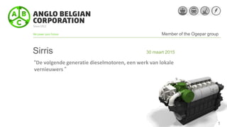 Sirris 30 maart 2015
“De volgende generatie dieselmotoren, een werk van lokale
vernieuwers ”
Member of the Ogepar group
1
 