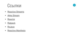 • Reactive Streams
• Akka Stream
• Reactor
• Ratpack
• RxJava
• Reactive Manifesto
73
Ссылки
 