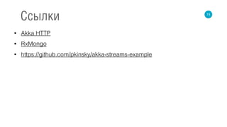 • Akka HTTP
• RxMongo
• https://github.com/pkinsky/akka-streams-example
74
Ссылки
 