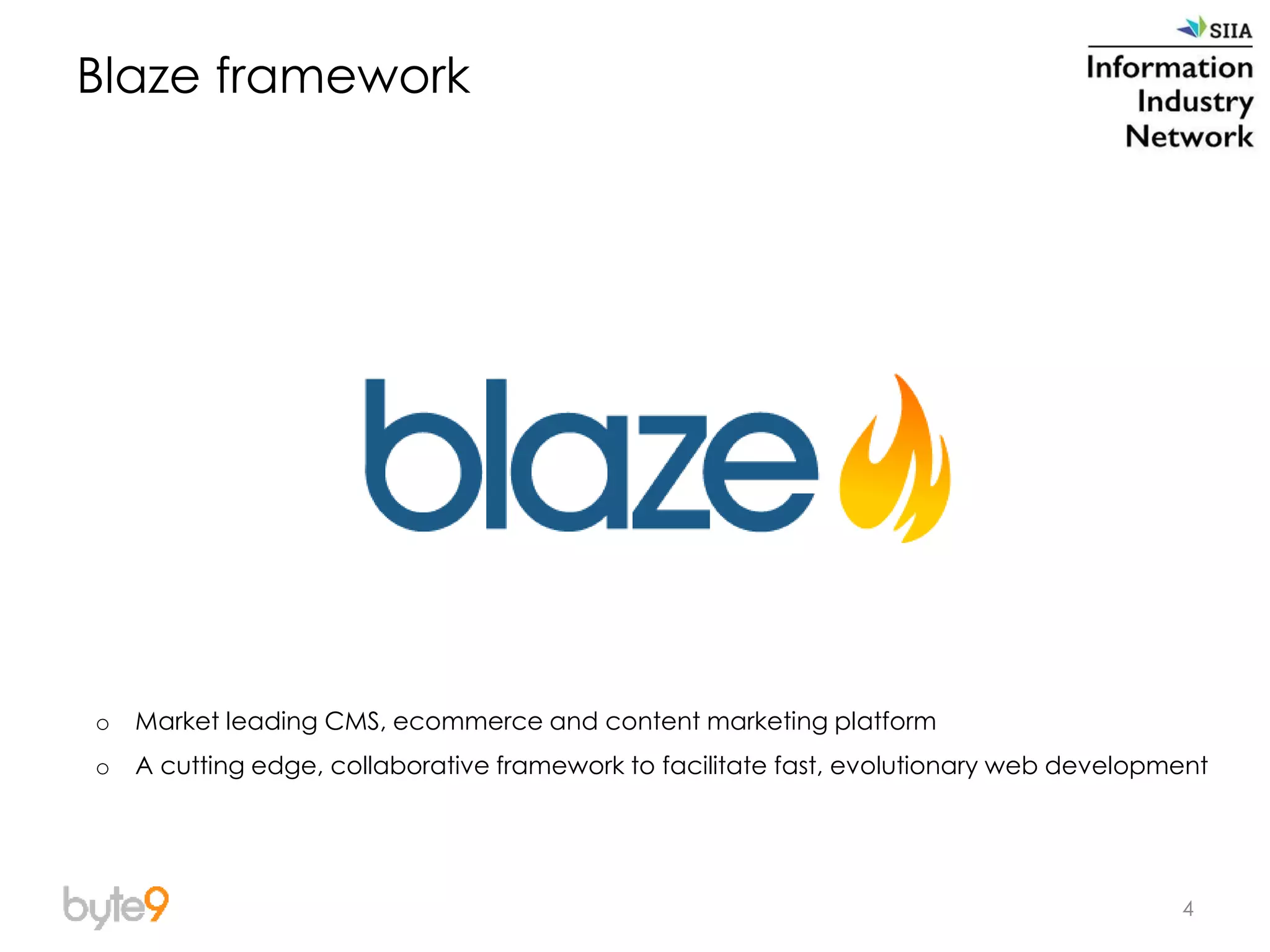 4
Blaze framework
o Market leading CMS, ecommerce and content marketing platform
o A cutting edge, collaborative framework to facilitate fast, evolutionary web development
 