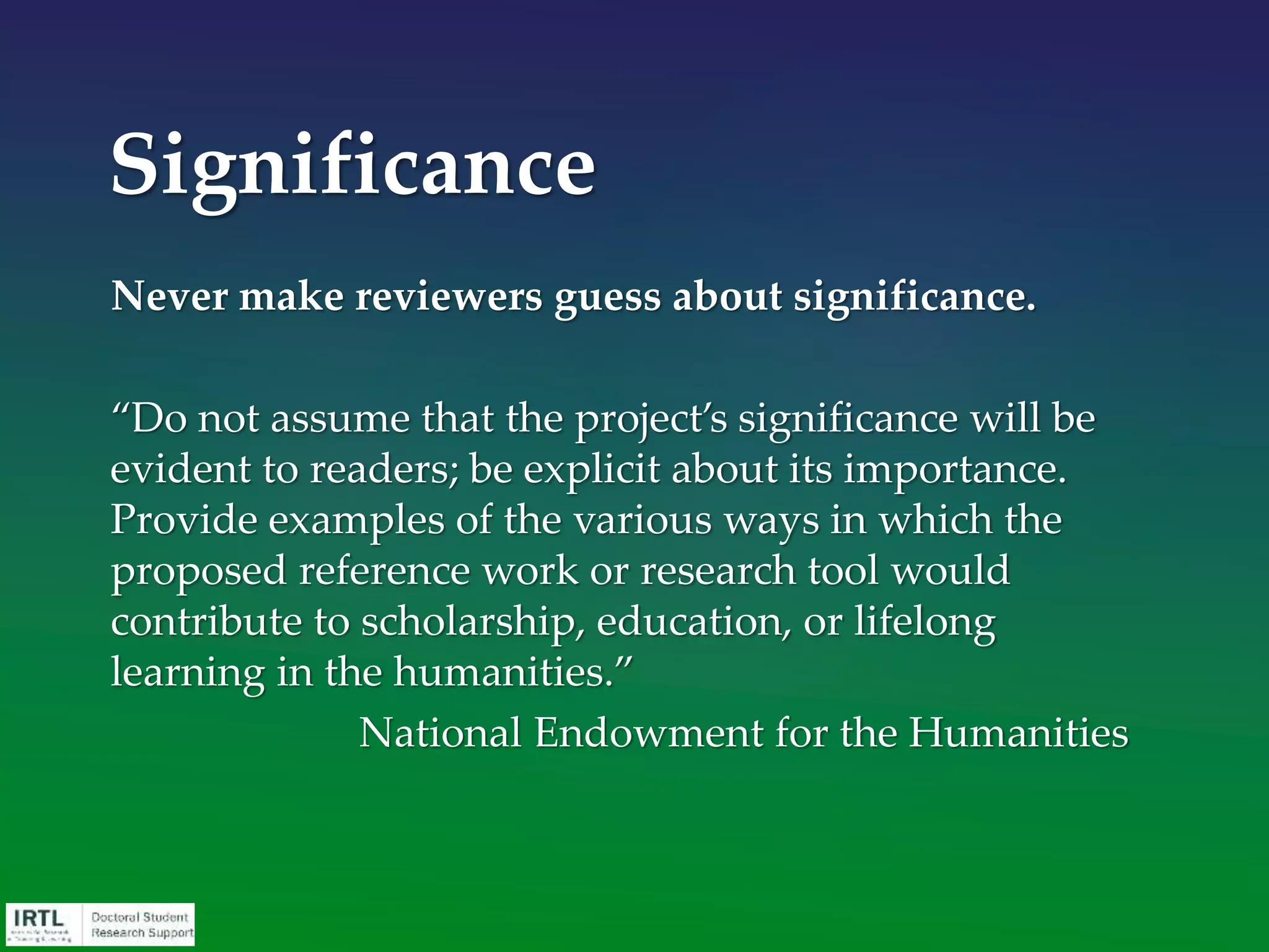 The purpose of the Background/Literature
Review section is to place your proposed work
within the contextual framework of the work
done by others. (How have earlier
investigators helped to establish the
intellectual platform from which your own
work will now be launched?)
Literature Review
 