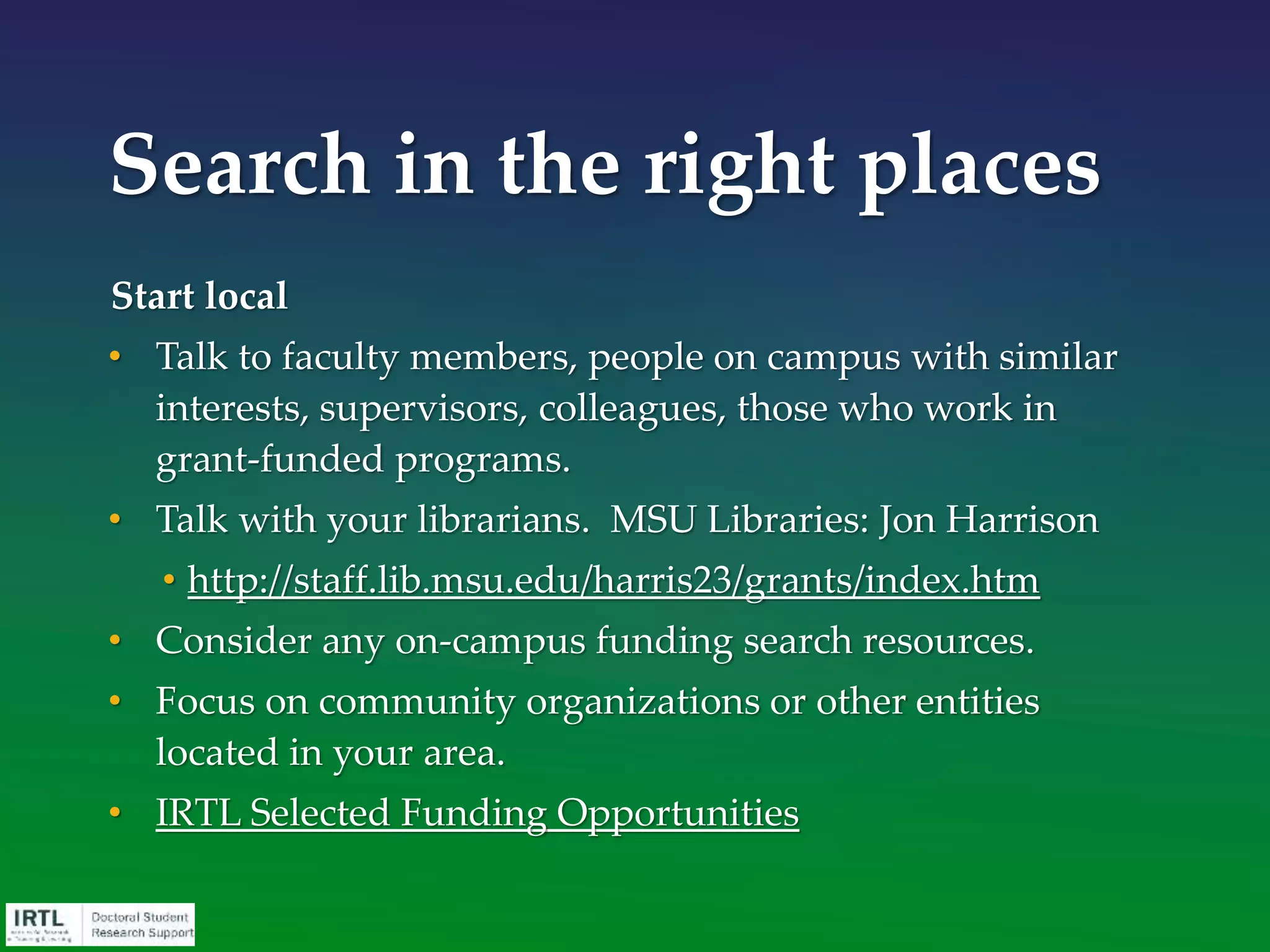Government
databases &
agencies
• Government
databases (e.g.
grants.gov)
• Government
agencies (NSF,
NIH, etc..)
• State governments
(michigan.gov)
Know relevant agencies,
foundations & associations
 