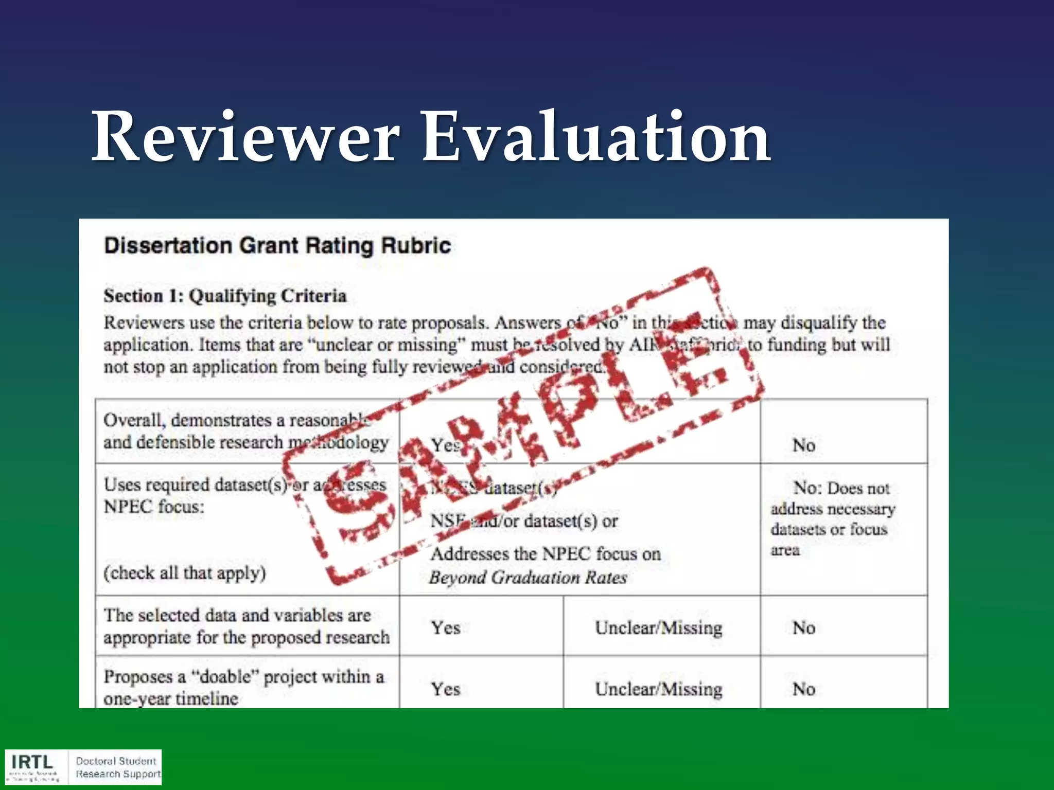 • Match. Ensure your project matches the funding announcement
AND the agency’s mission.
• Follow the instructions. Read them. Read them again. Have
someone else read them. Check that you are reading the most
recent instructions. Font size. Margins. Page/word/character
limits. Figures. Appendices. Headings.
• Use the rubric. Understand how your proposal will be evaluated
and follow the instructions.
• Clean. No typos or grammatical errors allowed. Follow the
requested format.
• Budget. Reasonable and accurate.
• On time. Submit early even, just not late.
Some practical advice…
 