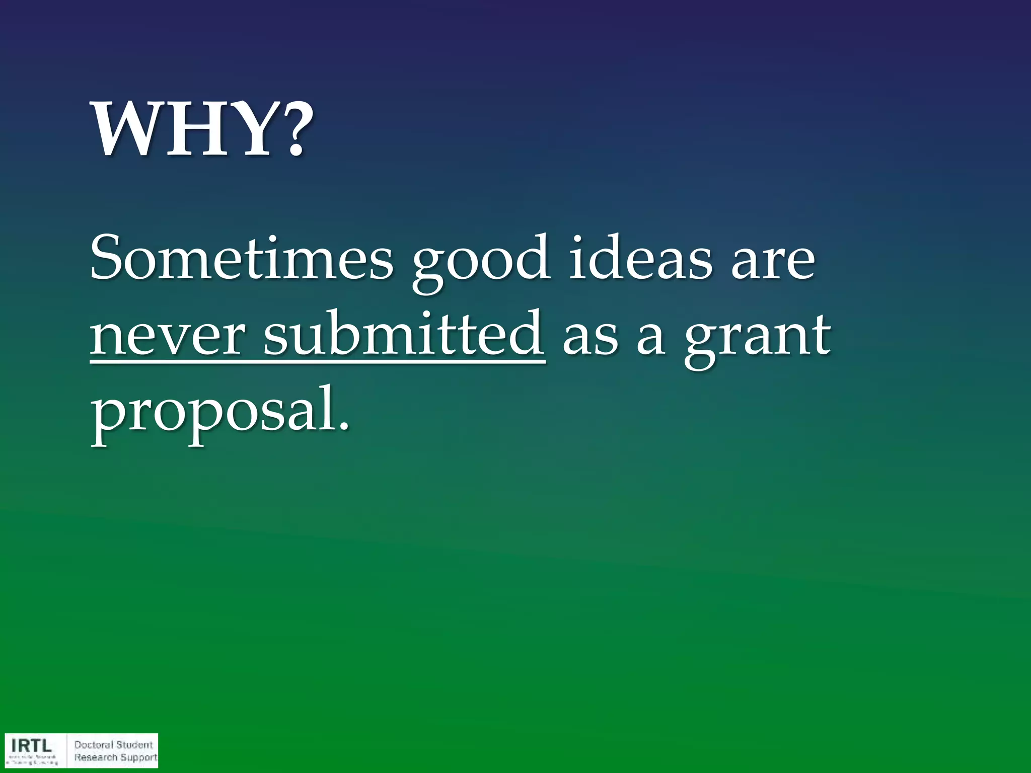 Lots of people have good ideas – there is fierce
competition among those who do apply.
 
