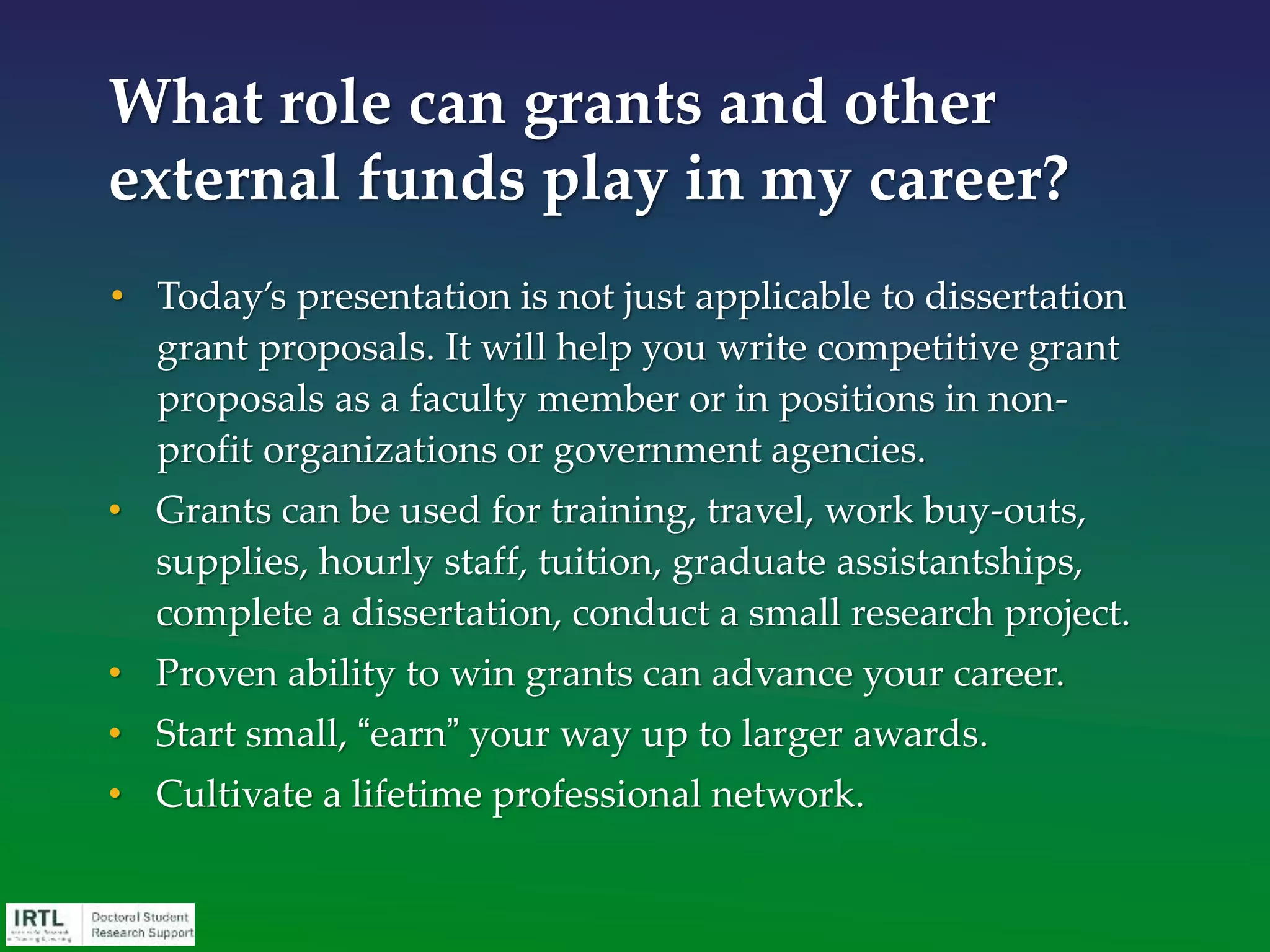 • Your keys to success
• Your identification of a need
• Your idea for a solution
• You commitment to the process
• Your proposal-writing skills
Any well-trained person
can become funded
 