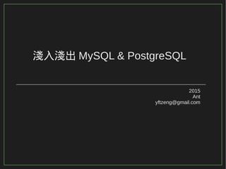 淺入淺出 MySQL & PostgreSQL
2015
Ant
yftzeng@gmail.com
 