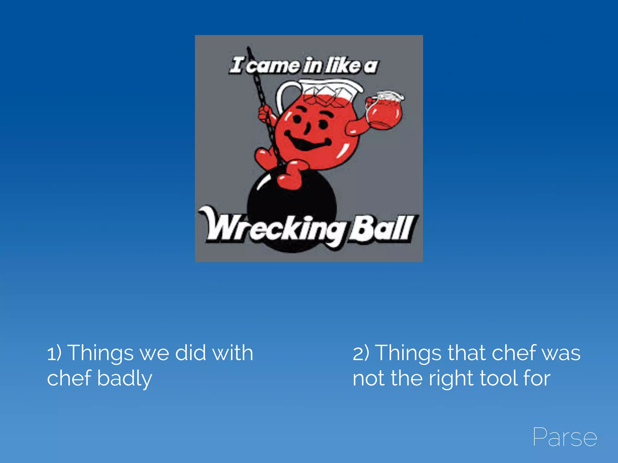 1) Things we did with
chef badly
2) Things that chef was
not the right tool for
 