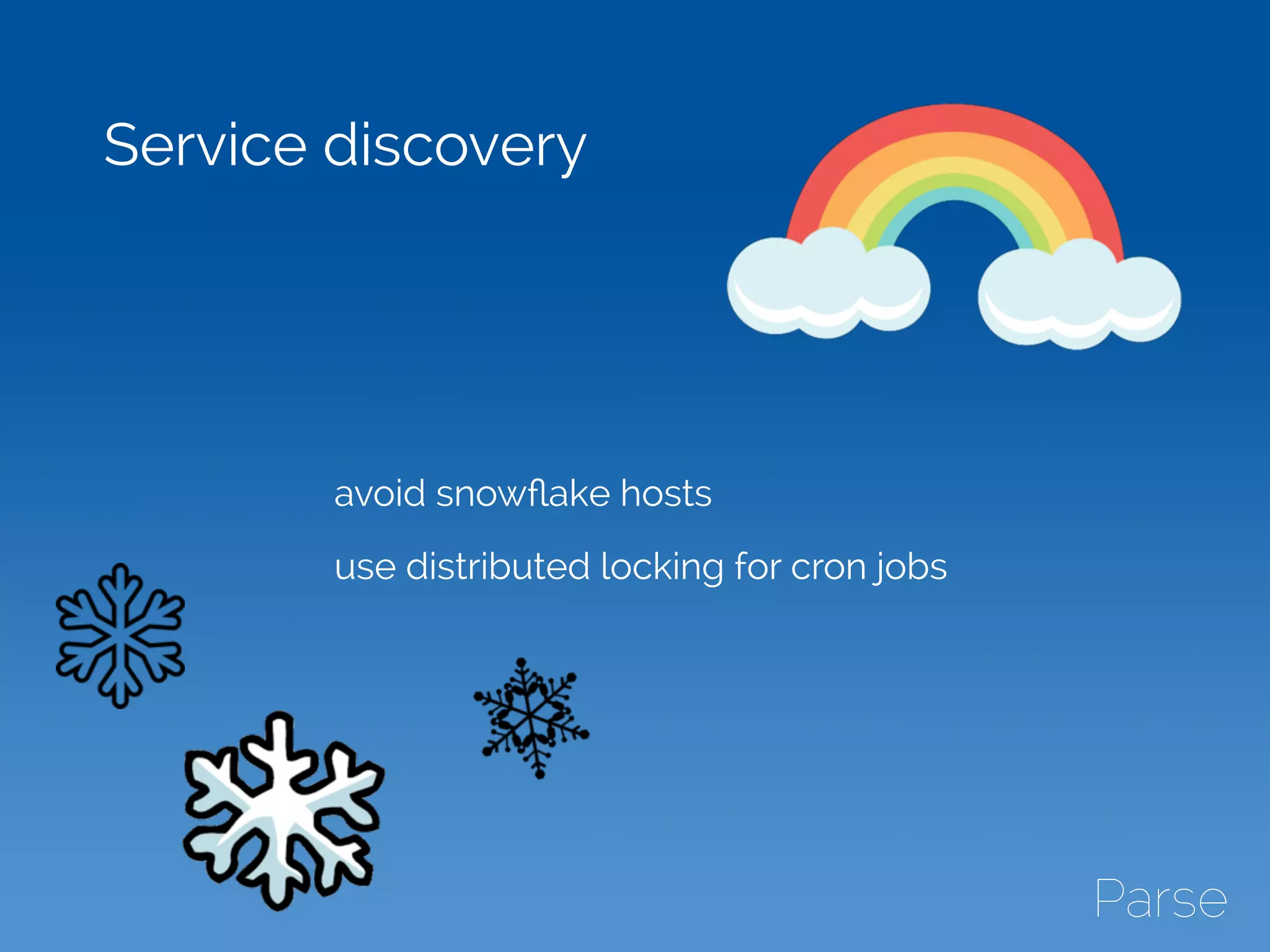 Service discovery
avoid snowﬂake hosts
use distributed locking for cron jobs
 