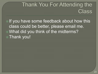 If you have some feedback about how this
class could be better, please email me.
What did you think of the midterms?
Thank you!
23
 