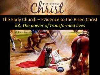 The Early Church – Evidence to the Risen Christ
#3, The power of transformed lives
 