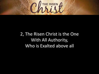 2, The Risen Christ is the One
With All Authority,
Who is Exalted above all
 
