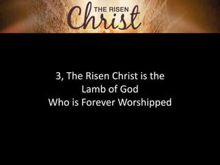 3, The Risen Christ is the
Lamb of God
Who is Forever Worshipped
 