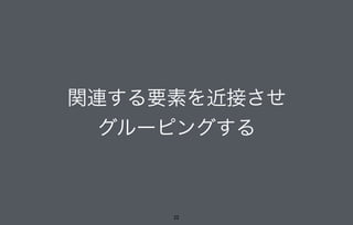 関連する要素を近接させ
グルーピングする
22
 
