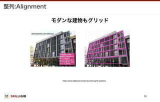 SKILLHUB
整列:Alignment
50
モダンな建物もグリッド
http://www.slideshare.net/Leursism/grid-systems
 