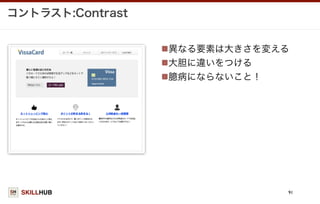 SKILLHUB
コントラスト:Contrast
91
異なる要素は大きさを変える
大胆に違いをつける
臆病にならないこと！
 