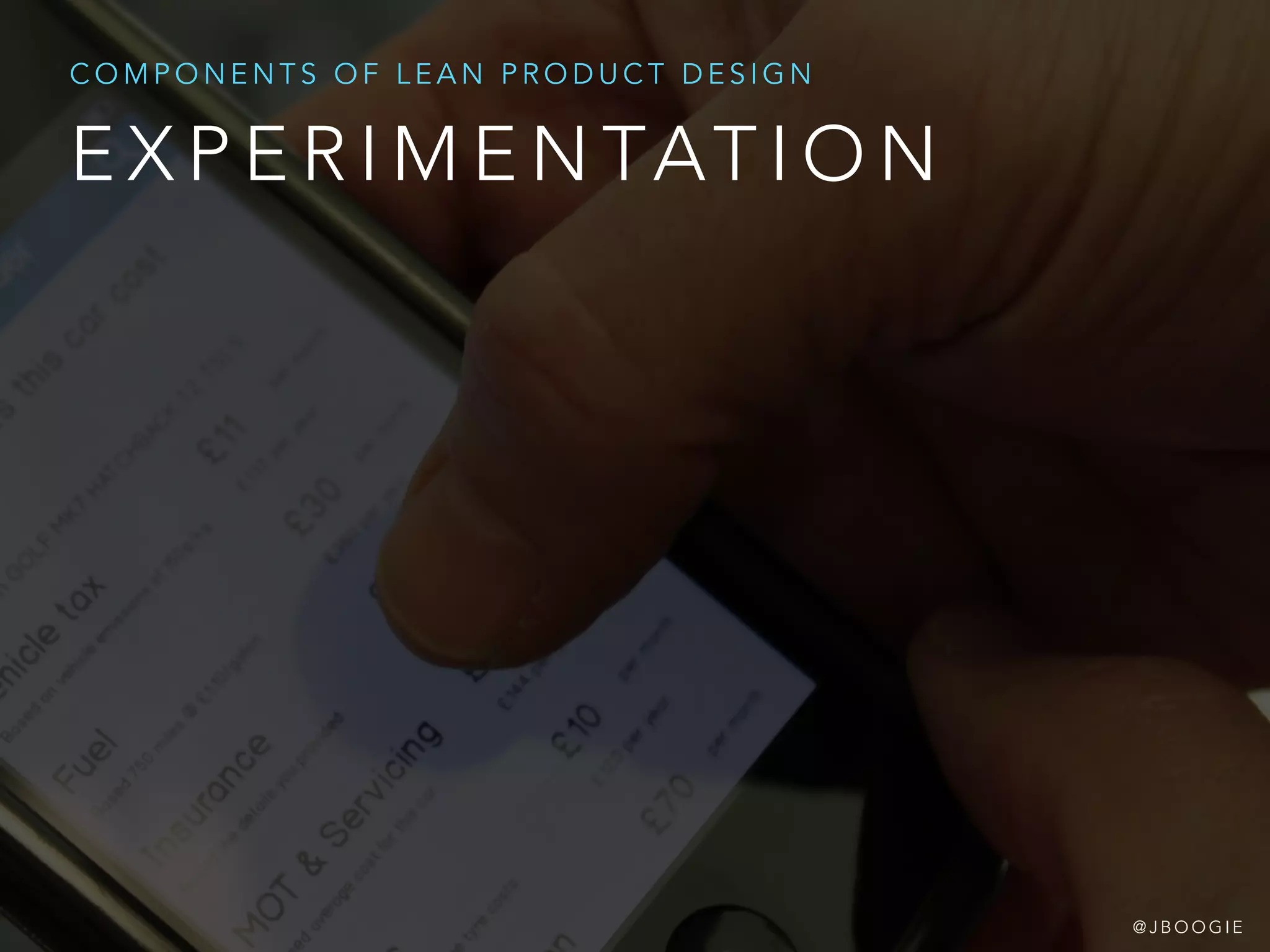 E X P E R I M E N TAT I O N
C O M P O N E N T S O F L E A N P R O D U C T D E S I G N
@ J B O O G I E
 