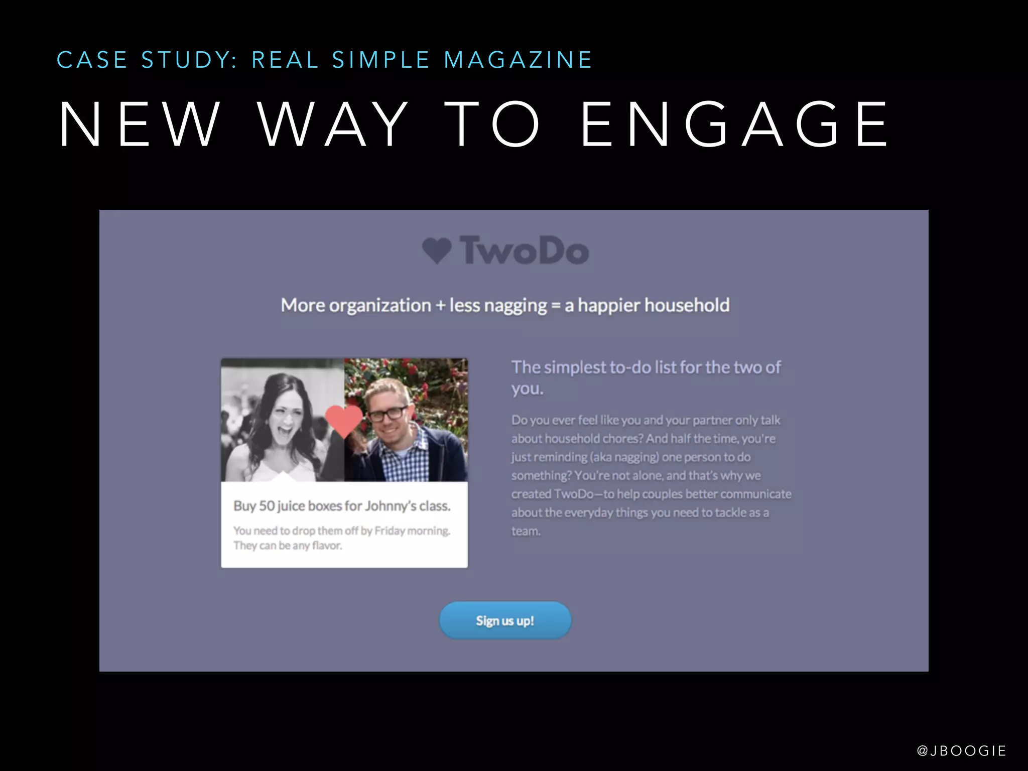 N E W WAY T O E N G A G E
C A S E S T U D Y: R E A L S I M P L E M A G A Z I N E
@ J B O O G I E
 