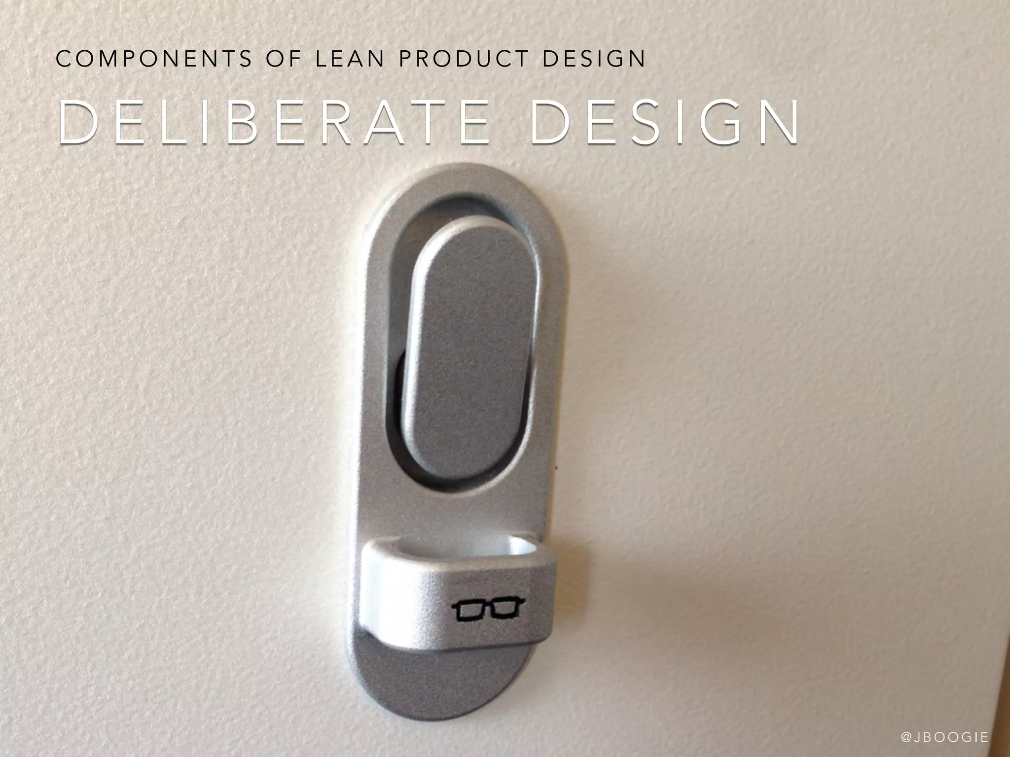 D E L I B E R AT E D E S I G N
C O M P O N E N T S O F L E A N P R O D U C T D E S I G N
@ J B O O G I E
 