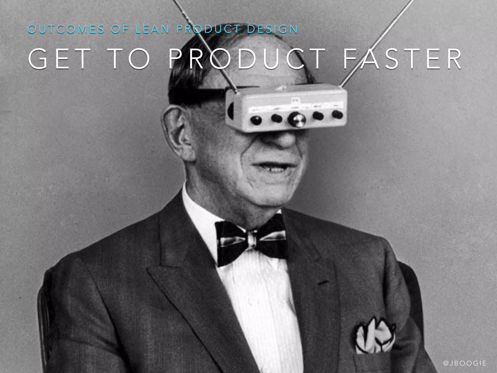 G E T T O P R O D U C T FA S T E R
O U T C O M E S O F L E A N P R O D U C T D E S I G N
@ J B O O G I E
 