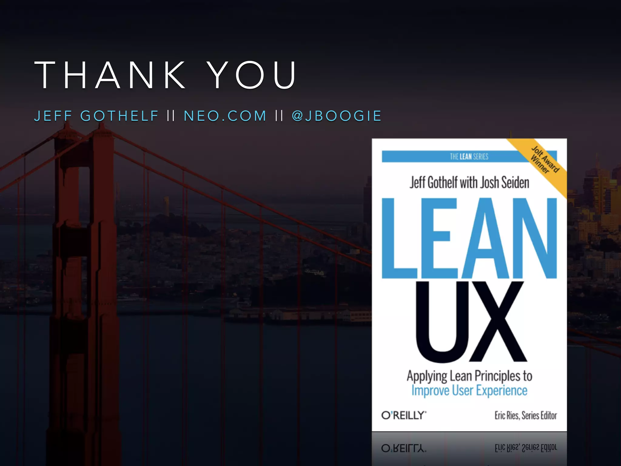 T H A N K Y O U
J E F F G O T H E L F | | N E O . C O M | | @ J B O O G I E
 