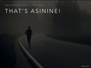 T H AT ’ S A S I N I N E !
A D D P H O T O S W H I L E Y O U R U N ?
@ J B O O G I E
 