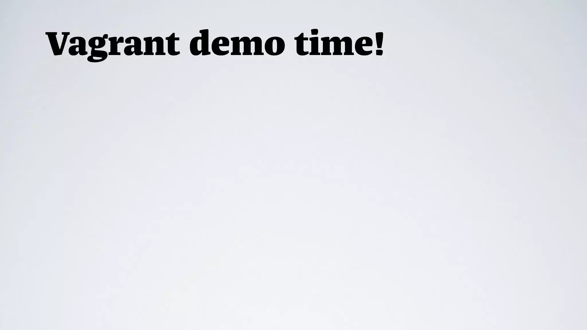 Vagrant demo time!
 