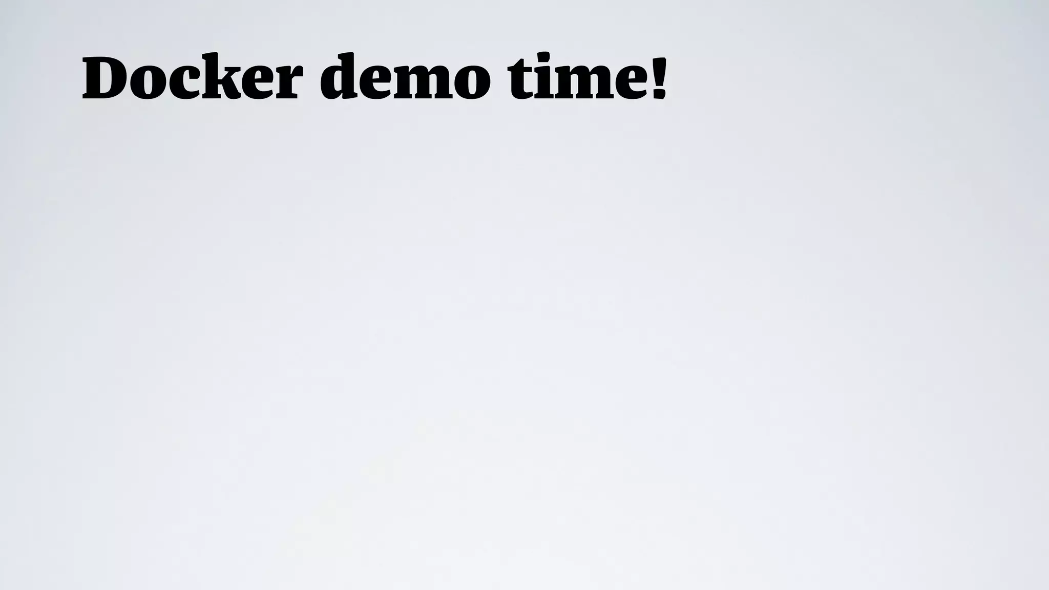 Docker demo time!
 