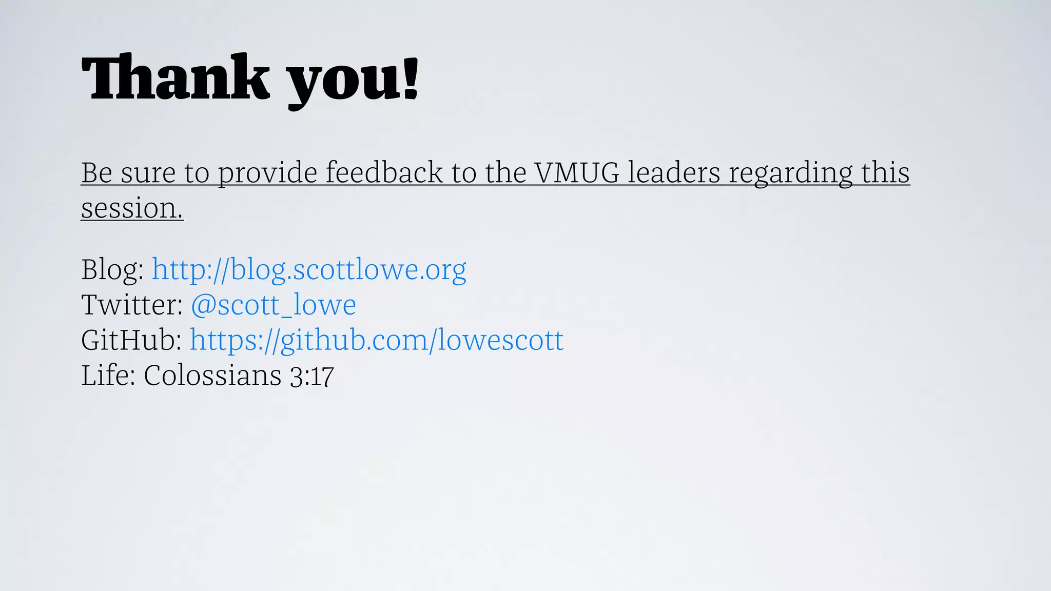Thank you!
Be sure to provide feedback to the VMUG leaders regarding this
session.
Blog: http://blog.scottlowe.org
Twitter: @scott_lowe
GitHub: https://github.com/lowescott
Life: Colossians 3:17
 