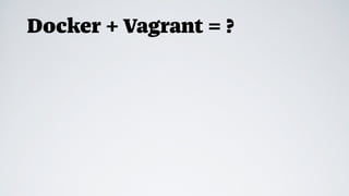 Docker + Vagrant = ?
 