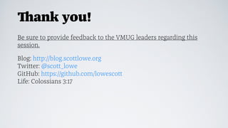 Thank you!
Be sure to provide feedback to the VMUG leaders regarding this
session.
Blog: http://blog.scottlowe.org
Twitter: @scott_lowe
GitHub: https://github.com/lowescott
Life: Colossians 3:17
 