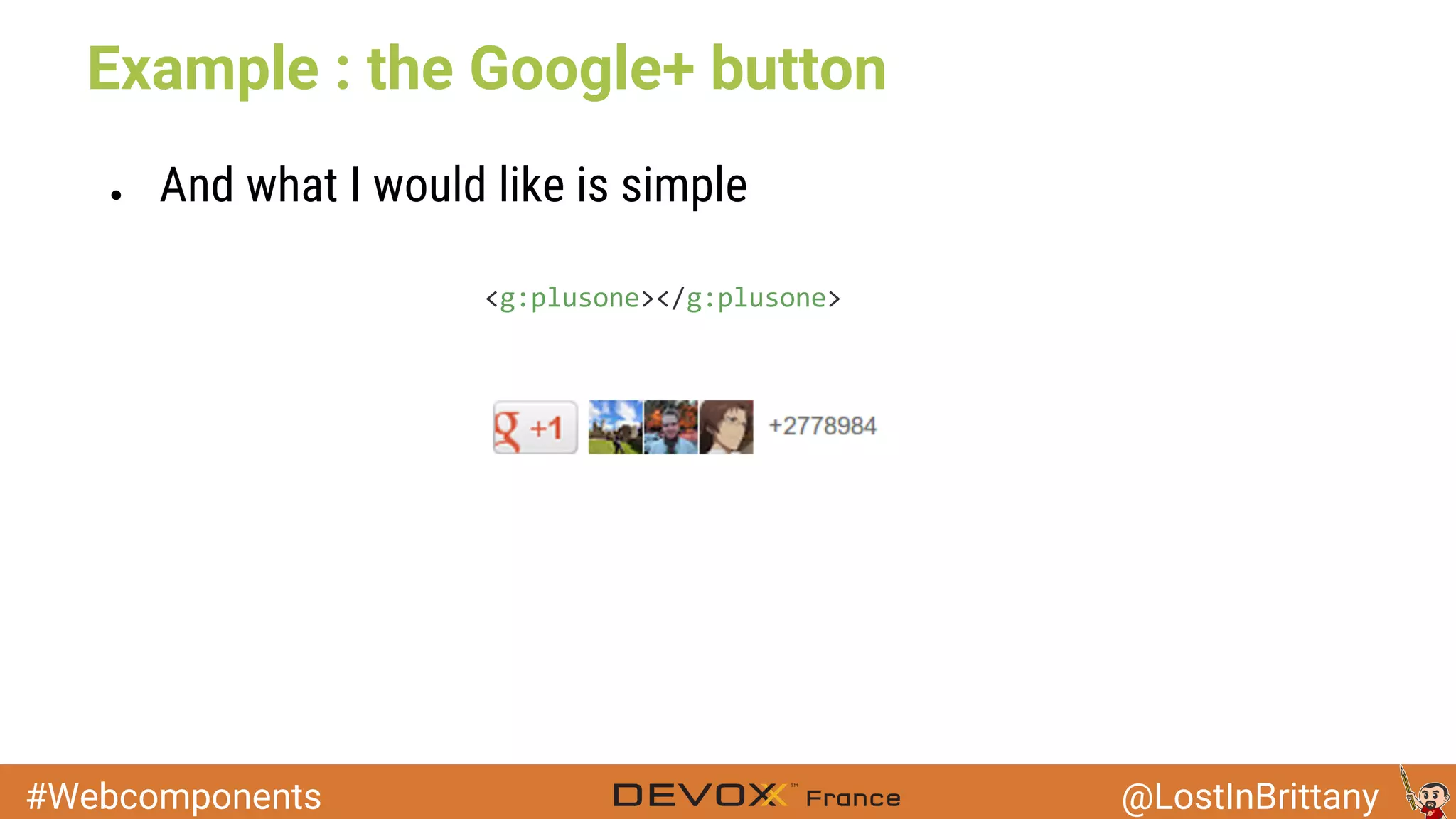 #Webcomponents @LostInBrittany Example : the Google+ button ● And what I would like is simple 
