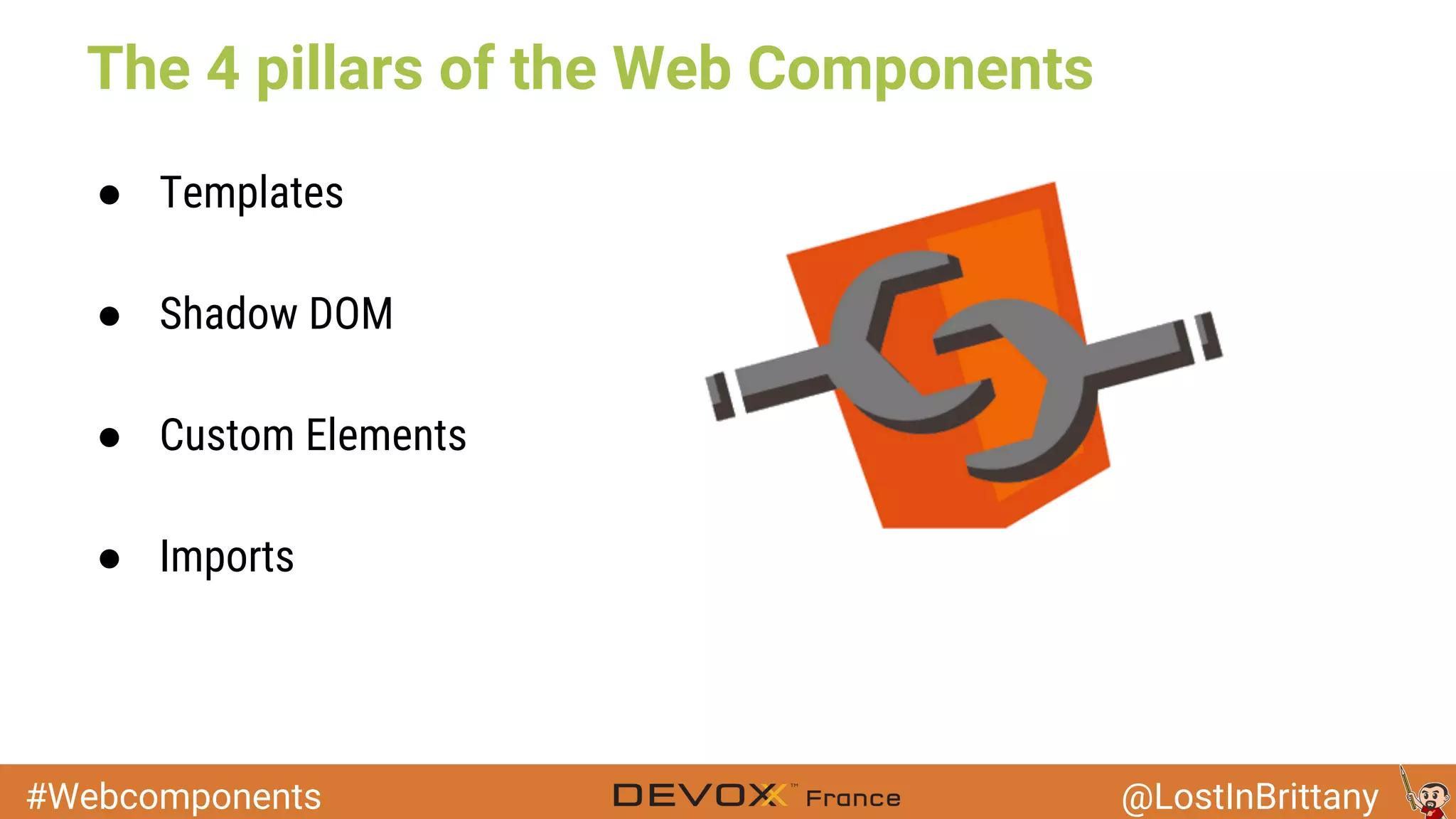 #Webcomponents @LostInBrittany The 4 pillars of the Web Components ● Templates ● Shadow DOM ● Custom Elements ● Imports 