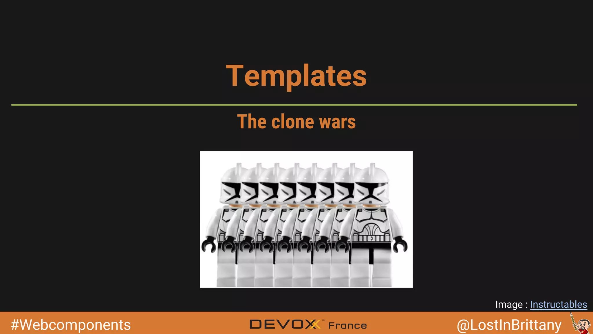 #Webcomponents @LostInBrittany Templates Image : Instructables The clone wars 