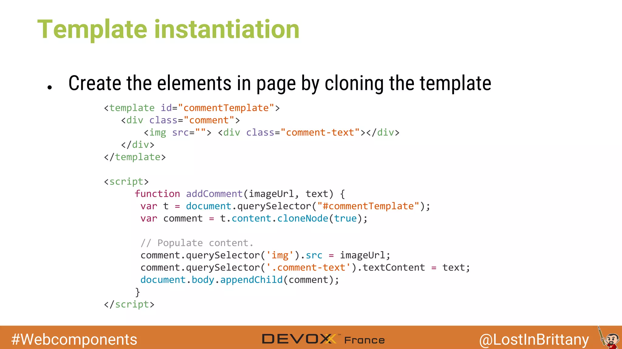 #Webcomponents @LostInBrittany Template instantiation ● Create the elements in page by cloning the template 