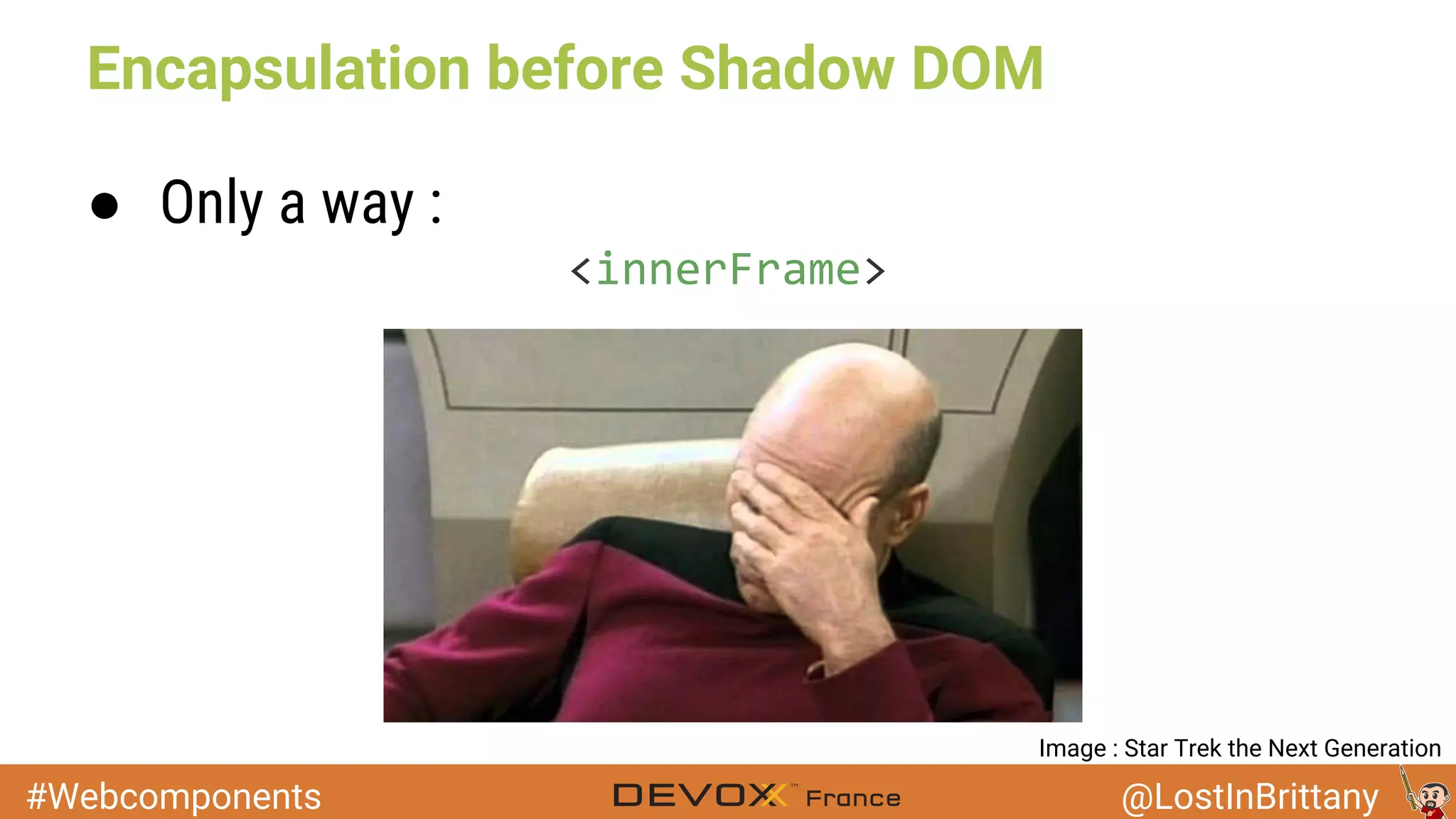 #Webcomponents @LostInBrittany Encapsulation before Shadow DOM ● Only a way : Image : Star Trek the Next Generation 