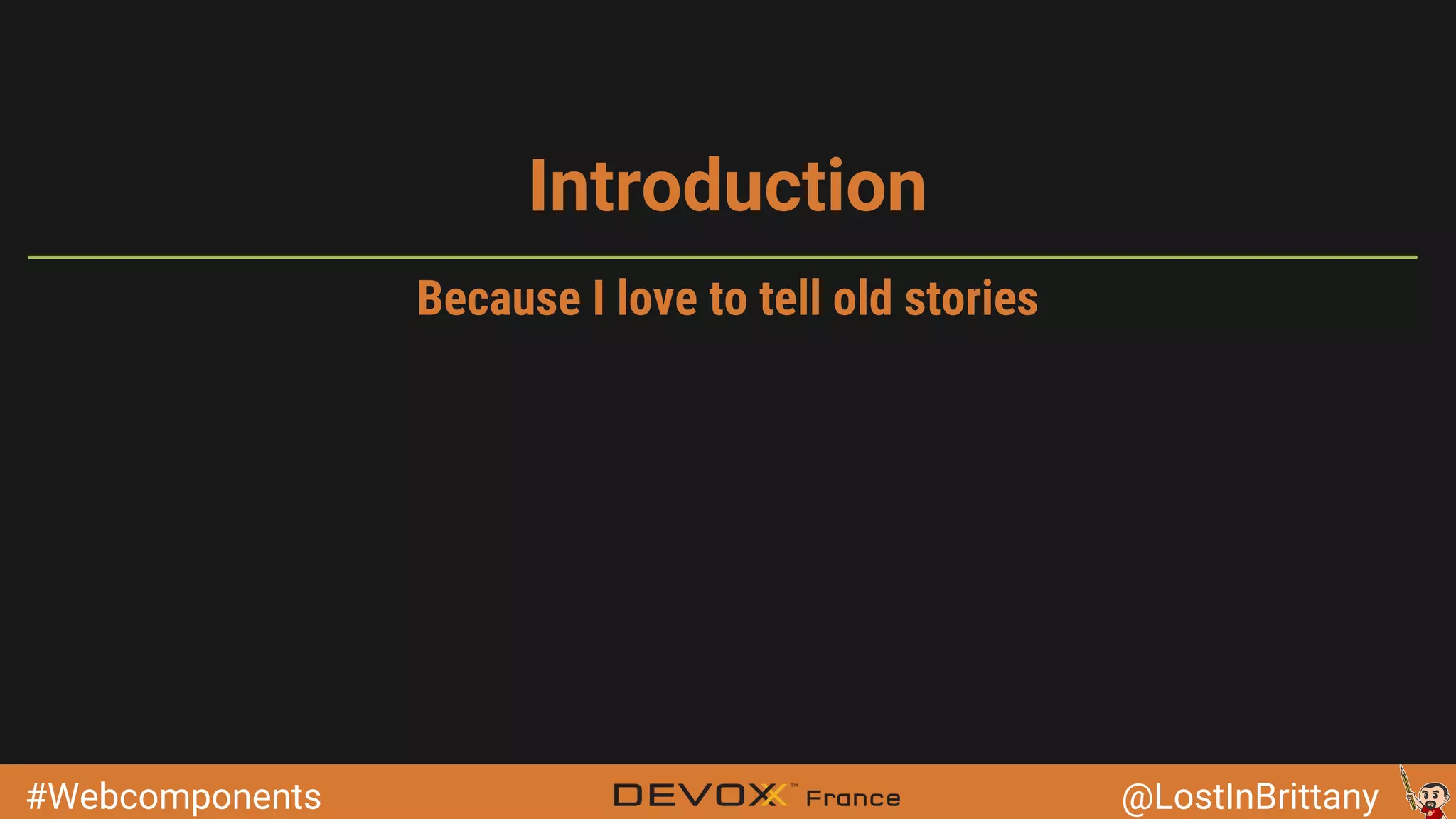 #Webcomponents @LostInBrittany Introduction Because I love to tell old stories 