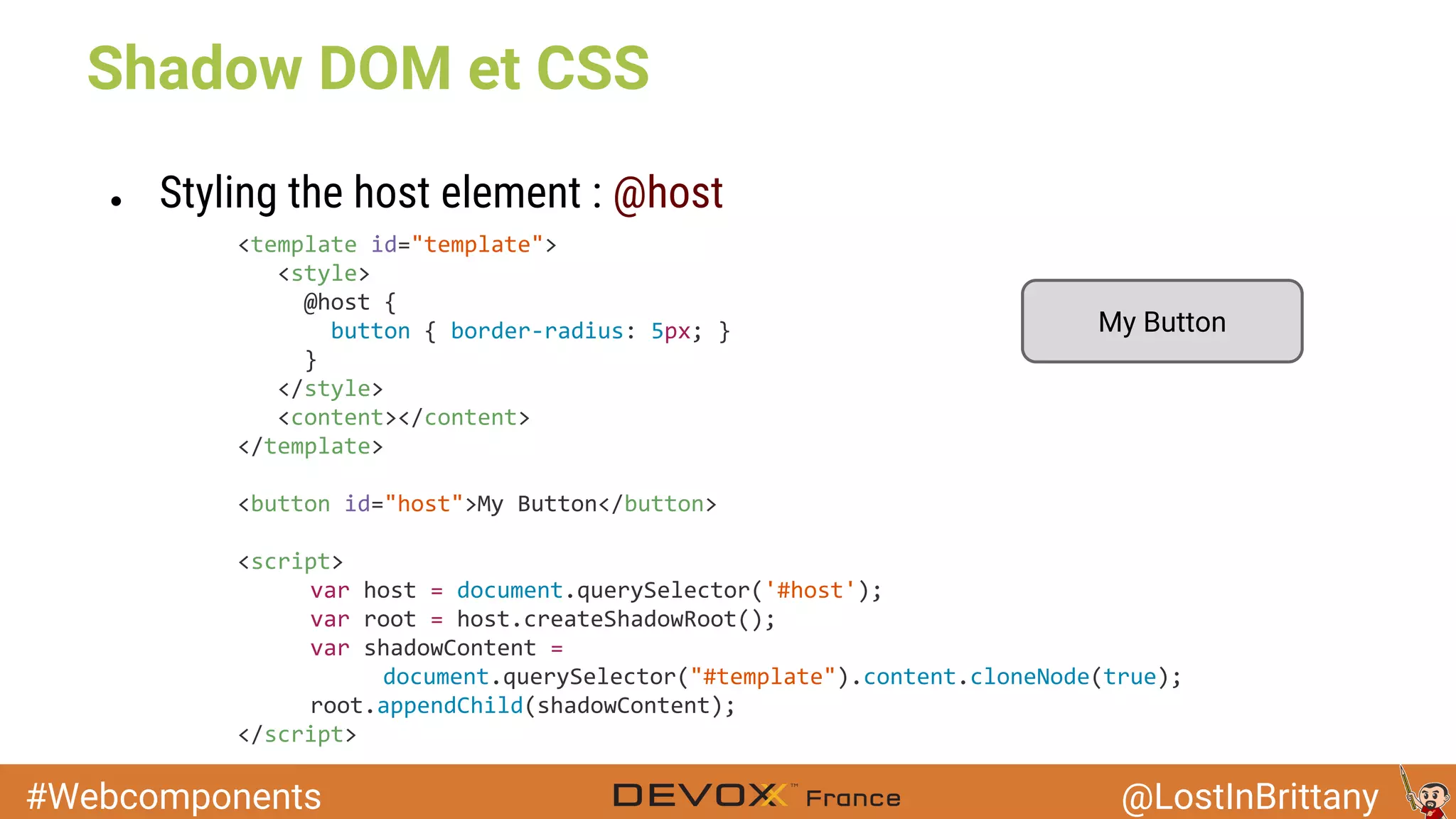 #Webcomponents @LostInBrittany Shadow DOM et CSS ● Styling the host element : @host My Button 