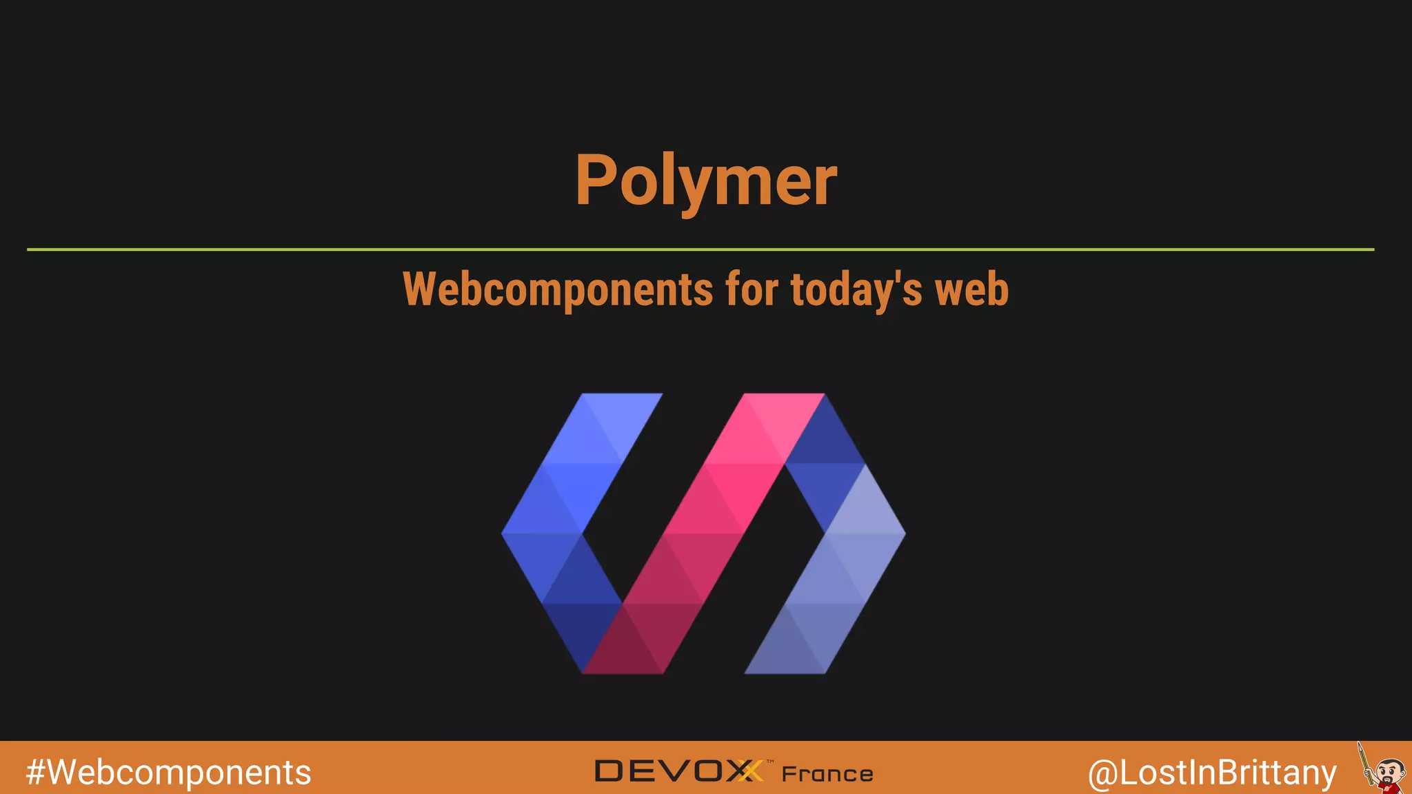 #Webcomponents @LostInBrittany Polymer Webcomponents for today's web 