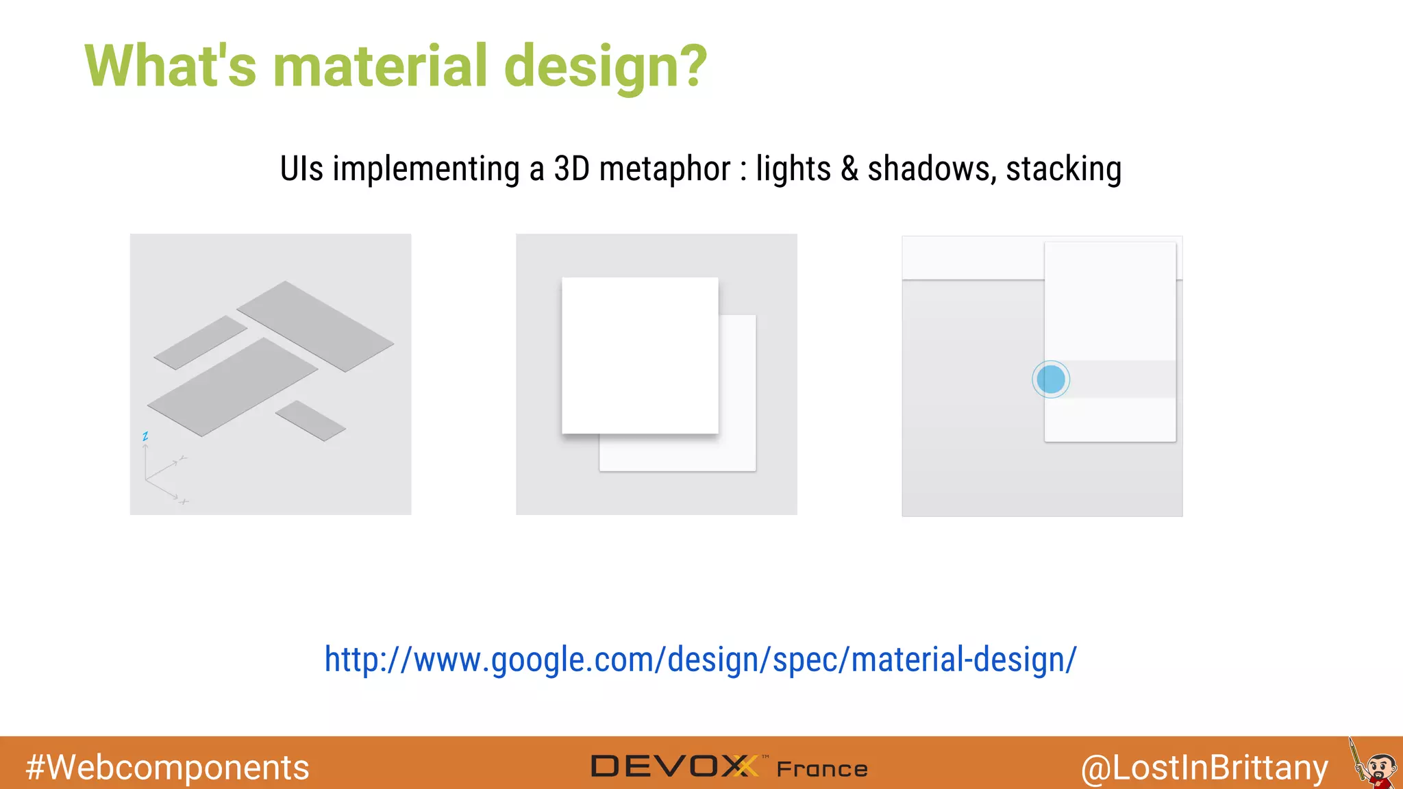 #Webcomponents @LostInBrittany What's material design? http://www.google.com/design/spec/material-design/ UIs implementing a 3D metaphor : lights & shadows, stacking 